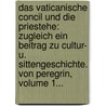 Das Vaticanische Concil Und Die Priestehe: Zugleich Ein Beitrag Zu Cultur- U. Sittengeschichte. Von Peregrin, Volume 1... door P. Gschwind