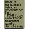 Davout in Hamburg; Ein Beitrag Zur Geschichte Der Jahre 1813-1814. Von Einem Freunde Historischer Wahrheit. Deutsche Ausg door Paul Holzhausen