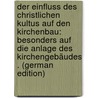 Der Einfluss Des Christlichen Kultus Auf Den Kirchenbau: Besonders Auf Die Anlage Des Kirchengebäudes . (German Edition) door Gause Emil