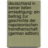 Deutschland in Seiner Tiefen Erniedrigung: Ein Beitrag Zur Geschichte Der Napoleonischen Fremdherrschaft (German Edition) by Philipp Palm Johann