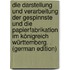 Die Darstellung Und Verarbeitung Der Gespinnste Und Die Papierfabrikation Im Königreich Württemberg. . (German Edition)