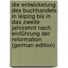 Die Entwickelung Des Buchhandels in Leipzig Bis in Das Zweite Jahrzehnt Nach Einführung Der Reformation (German Edition) by Kirchhoff Albrecht