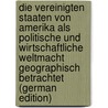 Die Vereinigten Staaten von Amerika als politische und wirtschaftliche Weltmacht geographisch betrachtet (German Edition) by Hassert Kurt