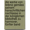 Die Werke von Leibniz Gemäss seinem Hanschriftlichen nachlasse in der Königlichen Bibliothek zu Hannover, Fünfter Band by Gottfried Wilhelm Leibnitz