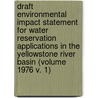 Draft Environmental Impact Statement for Water Reservation Applications in the Yellowstone River Basin (Volume 1976 V. 1) by Montana. Water Resources Division