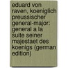 Eduard Von Raven, Koeniglich Preussischer General-Major: General a La Suite Seiner Majestaet Des Koenigs (German Edition) by Graffunder Alfred