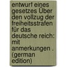 Entwurf Eines Gesetzes Über Den Vollzug Der Freiheitsstrafen Für Das Deutsche Reich: Mit Anmerkungen . (German Edition) door Sichart Ernst