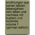 Erzählungen Aus Seinen Letzten Lebensjahren Sein Leben Und Nachlass Mit Kupfern Und Facsimile, Volume 1 (German Edition)