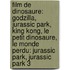 Film de Dinosaure: Godzilla, Jurassic Park, King Kong, Le Petit Dinosaure, Le Monde Perdu: Jurassic Park, Jurassic Park 3