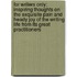 For Writers Only: Inspiring Thoughts on the Exquisite Pain and Heady Joy of the Writing Life from Its Great Practitioners