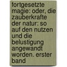 Fortgesetzte Magie: Oder, Die Zauberkrafte Der Natur: So Auf Den Nutzen Und Die Belustigung Angewandt Worden. Erster Band by Johann Samuel Halle