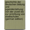 Geschichte Der Deutschen Bildung Und Jugenderziehung: Von Der Urzeit Bis Zur Errichtung Von Stadtschulen (German Edition) by Oskar Tetzner Franz