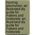 Hacking Electronics: An Illustrated Diy Guide For Makers And Hobbyists: An Illustrated Diy Guide For Makers And Hobbyists