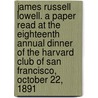 James Russell Lowell. a Paper Read at the Eighteenth Annual Dinner of the Harvard Club of San Francisco, October 22, 1891 door George Barny Merrill