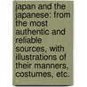 Japan and the Japanese: from the most authentic and reliable sources, with illustrations of their manners, costumes, etc. door Talbot Watts