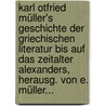 Karl Otfried Müller's Geschichte Der Griechischen Literatur Bis Auf Das Zeitalter Alexanders, Herausg. Von E. Müller... door Carl Otfried Müller