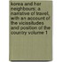 Korea and Her Neighbours; A Narrative of Travel, with an Account of the Vicissitudes and Position of the Country Volume 1