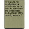 Korea and Her Neighbours; A Narrative of Travel, with an Account of the Vicissitudes and Position of the Country Volume 1 door Professor Isabella Lucy Bird