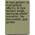 La Toya Jackson: La Toya Jackson Albums, La Toya Jackson Songs, Wanna Be Startin' Somethin', the Loco-Motion, Jack Gordon