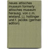 Neues Attisches Museum Formerly Attisches Museum Herausg. Von C.M. Wieland, J.J. Hottinger Und F. Jacobs (German Edition) door Onbekend