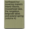 Northward-Ho! Covering Maine's Inland Resorts, Moosehead Lake, the Rangeleys, Belgrade Lakes and Poland Spring (Volume 4) door Herbert L. Jillson
