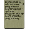 Optimicemos La Educacion Con Pnl Programacion Neurolinguistica / Optimize Education With Nlp Neuro-linguistic Programming door Guadalupe Gomez Pezuela G.