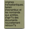 Origines Transatlantiques; Belain D'Esnambuc Et Les Normands Aux Antilles, D'Apr?'s Des Documents Nouvellement Retrouv?'s by Pierre Margry