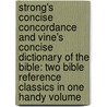 Strong's Concise Concordance And Vine's Concise Dictionary Of The Bible: Two Bible Reference Classics In One Handy Volume door William E. Vine
