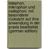 Telephon, Mikrophon Und Radiophon: Mit Besonderer Rücksicht Auf Ihre Anwendung in Der Praxis Bearbeitet (German Edition)