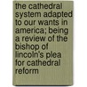 The Cathedral System Adapted to Our Wants in America; Being a Review of the Bishop of Lincoln's Plea for Cathedral Reform door Livres Groupe