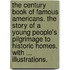 The Century Book of Famous Americans. The story of a young people's pilgrimage to historic homes. With ... illustrations.