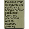 The Cloud World, Its Features and Significance; Being a Popular Account of Forms and Phenomena, With an Extended Glossary door A.M. Samuel Barber