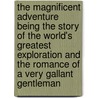 The Magnificent Adventure Being the Story of the World's Greatest Exploration and the Romance of a Very Gallant Gentleman door Emerson Hough