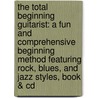 The Total Beginning Guitarist: A Fun And Comprehensive Beginning Method Featuring Rock, Blues, And Jazz Styles, Book & Cd door Rich Hinmam