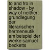 To and Fro in Shadow - By Way of Neither: Grundlegung Der Literarischen Hermeneutik Am Beispiel Der Werke Samuel Becketts door Stefan Schenk-Haupt