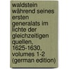 Waldstein Während Seines Ersten Generalats Im Lichte Der Gleichzeitigen Quellen, 1625-1630, Volumes 1-2 (German Edition) by Gindely Antonín