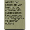 Wilhelm Der Selige: Abt Von Hirschau Und Erneuerer Des Süddeutschen Klosterwesens Zur Zeit Gregor's Vii (german Edition) door Kerker Moritz