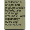 a Collection of Ancient and Modern Scottish Ballads, Tales, and Songs (Volume 2); with Explanatory Notes and Observations door John Gilchrist