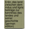 Érân, Das Land Zwischen Dem Indus Und Tigris: Beiträge Zur Kenntniss Des Landes Und Seiner Geschichte (German Edition) by Spiegel Friedrich