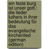 Ein Feste Burg Ist Unser Gott.: Die Lieder Luthers in Ihrer Bedeutung Für Das Evangelische Kirchenlied (German Edition) door Spitta Friedrich