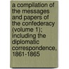 A Compilation Of The Messages And Papers Of The Confederacy (Volume 1); Including The Diplomatic Correspondence, 1861-1865 door Confederate States of President