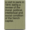 A Visit to Paris in 1814; being a review of the moral, political, intellectual and social condition of the French Capital. by Major John Scott