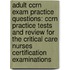 Adult Ccrn Exam Practice Questions: Ccrn Practice Tests and Review for the Critical Care Nurses Certification Examinations