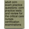 Adult Ccrn Exam Practice Questions: Ccrn Practice Tests and Review for the Critical Care Nurses Certification Examinations by Mometrix Media