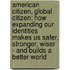 American Citizen, Global Citizen: How Expanding Our Identities Makes Us Safer, Stronger, Wiser - And Builds A Better World