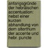 Anfangsgründe Der Hebräischen Accentuation: Nebst Einer Kurzen Abhandlung Von Dem Alterthum Der Accente Und Hebr. Puncte