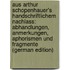 Aus Arthur Schopenhauer's Handschriftlichem Nachlass: Abhandlungen, Anmerkungen, Aphorismen Und Fragmente (German Edition)