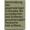 Beschreibung Des Gegenwärtigen Zustandes Der Europäischen Feld-artillerien: Grossherzoglich Hessische Feld-artillerie... door G[Eorg] A[Lbano Von] Jacobi