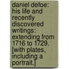 Daniel Defoe: his life and recently discovered writings: extending from 1716 to 1729. [With plates, including a portrait.] by William Lee