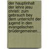 Der Hauptinhalt Der Lehre Jesu Christi: Zum Gebrauch Bey Dem Unterricht Der Jugend In Den Evangelischen Brüdergemeinen... door Samuel Lieberkühn